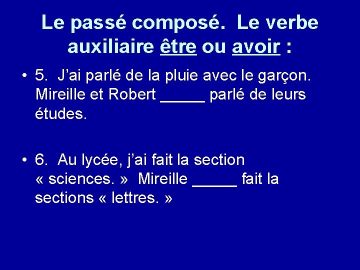 Le passé composé. Le verbe auxiliaire être ou avoir : • 5. J’ai parlé