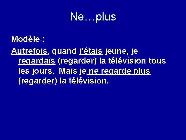 Ne…plus Modèle : Autrefois, quand j’étais jeune, je regardais (regarder) la télévision tous les