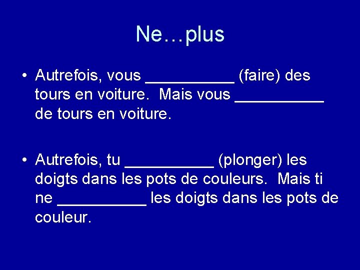 Ne…plus • Autrefois, vous _____ (faire) des tours en voiture. Mais vous _____ de