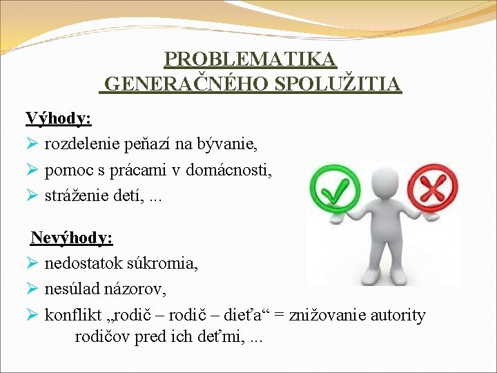 PROBLEMATIKA GENERAČNÉHO SPOLUŽITIA Výhody: Ø rozdelenie peňazí na bývanie, Ø pomoc s prácami v