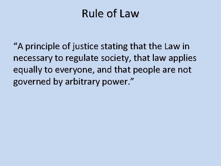 Rule of Law “A principle of justice stating that the Law in necessary to