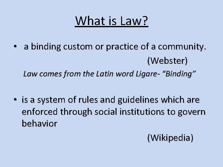 What is Law? • a binding custom or practice of a community. (Webster) Law