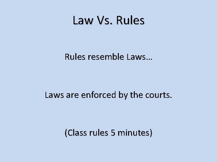 Law Vs. Rules resemble Laws… Laws are enforced by the courts. (Class rules 5