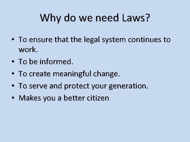 Why do we need Laws? • To ensure that the legal system continues to