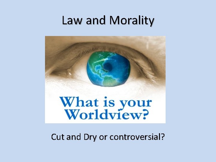 Law and Morality Cut and Dry or controversial? 