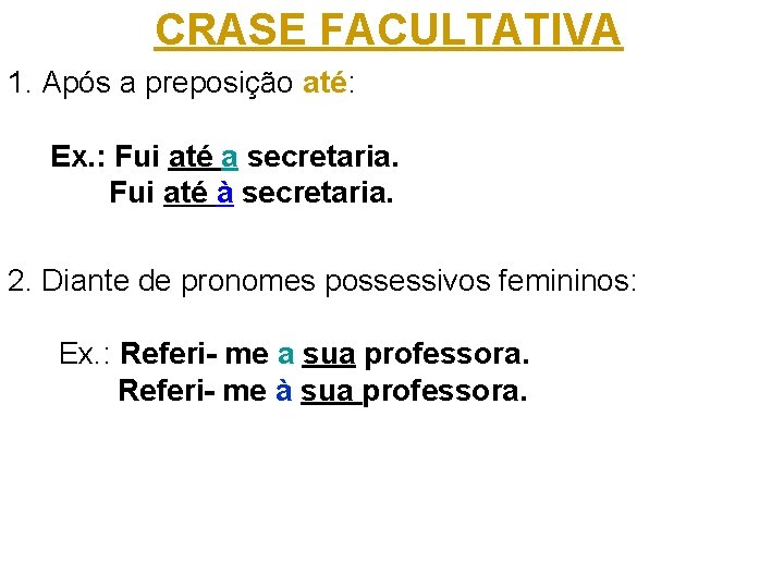 CRASE FACULTATIVA 1. Após a preposição até: Ex. : Fui até a secretaria. Fui