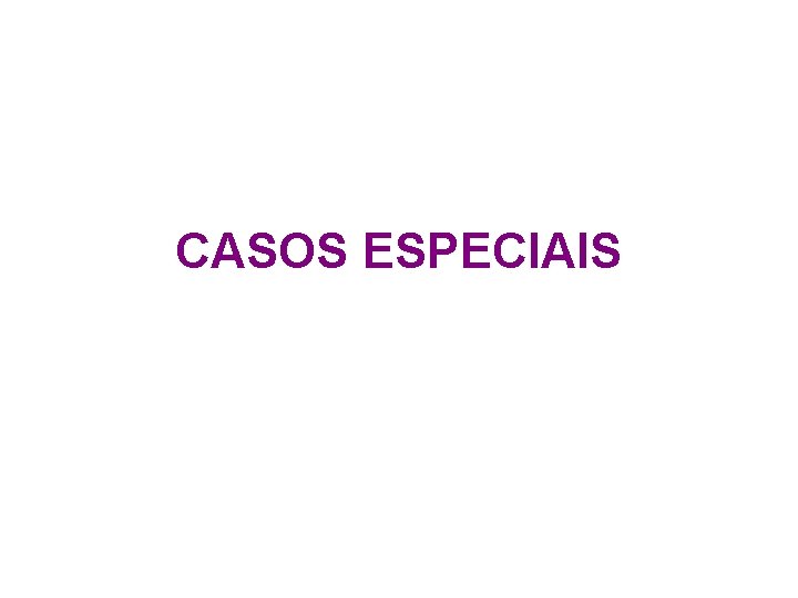 CASOS ESPECIAIS 