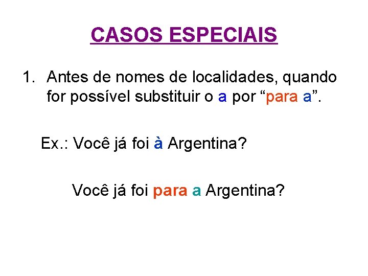 CASOS ESPECIAIS 1. Antes de nomes de localidades, quando for possível substituir o a