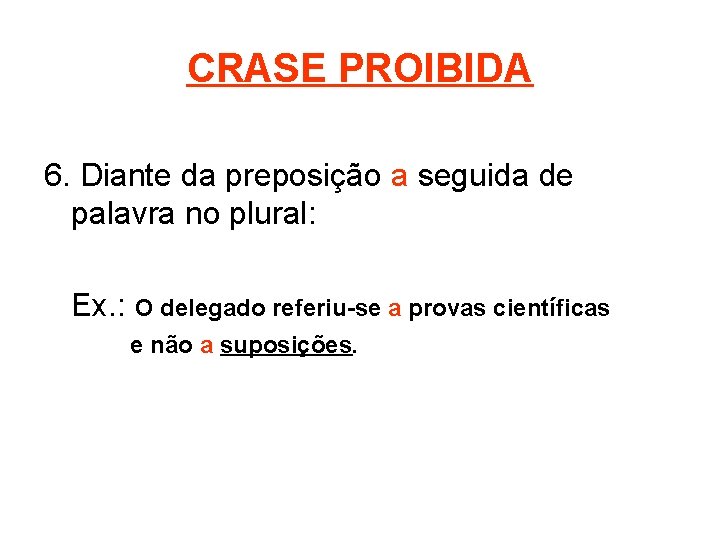 CRASE PROIBIDA 6. Diante da preposição a seguida de palavra no plural: Ex. :