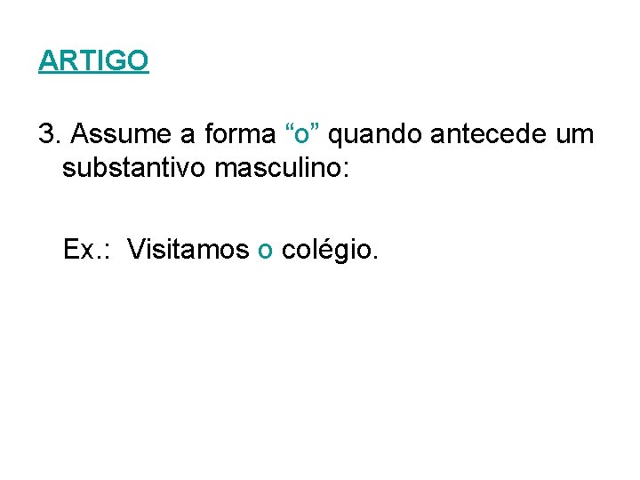 ARTIGO 3. Assume a forma “o” quando antecede um substantivo masculino: Ex. : Visitamos