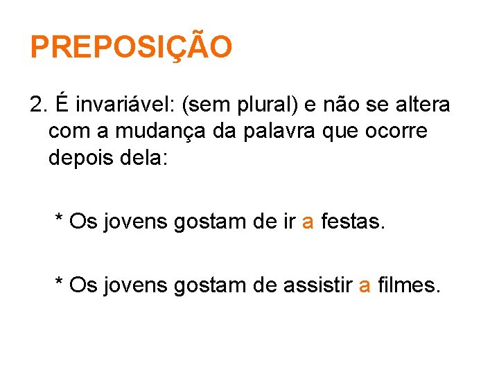 PREPOSIÇÃO 2. É invariável: (sem plural) e não se altera com a mudança da