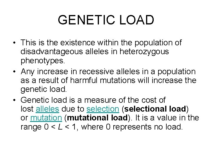 GENETIC LOAD • This is the existence within the population of disadvantageous alleles in