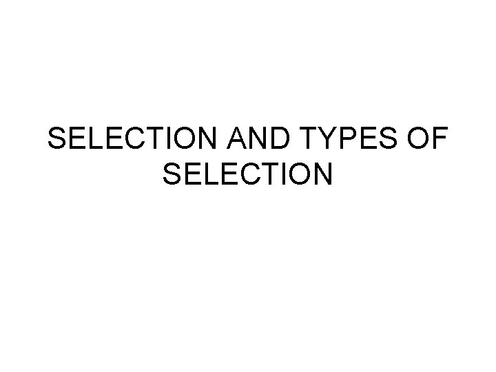 SELECTION AND TYPES OF SELECTION 