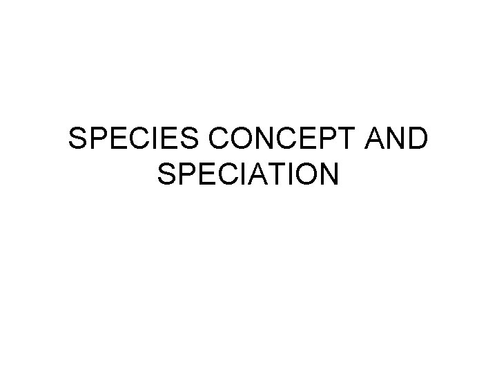 SPECIES CONCEPT AND SPECIATION 