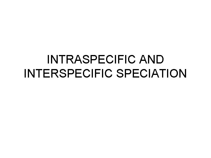 INTRASPECIFIC AND INTERSPECIFIC SPECIATION 