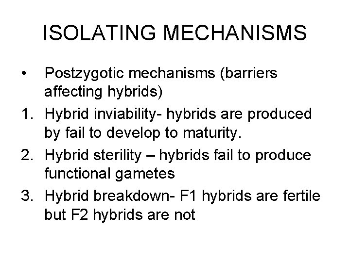 ISOLATING MECHANISMS • Postzygotic mechanisms (barriers affecting hybrids) 1. Hybrid inviability- hybrids are produced
