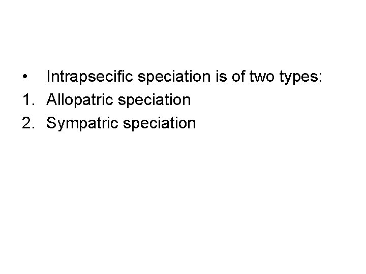  • Intrapsecific speciation is of two types: 1. Allopatric speciation 2. Sympatric speciation