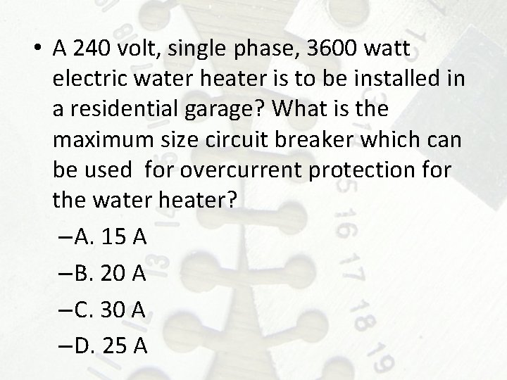  • A 240 volt, single phase, 3600 watt electric water heater is to
