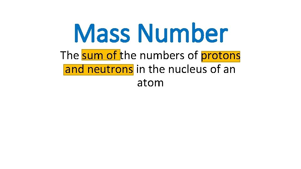 Mass Number The sum of the numbers of protons and neutrons in the nucleus