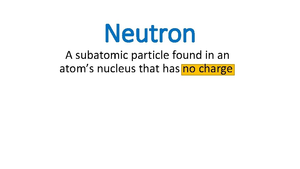 Neutron A subatomic particle found in an atom’s nucleus that has no charge 