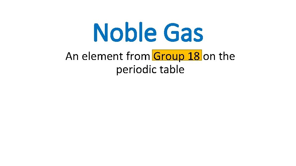 Noble Gas An element from Group 18 on the periodic table 