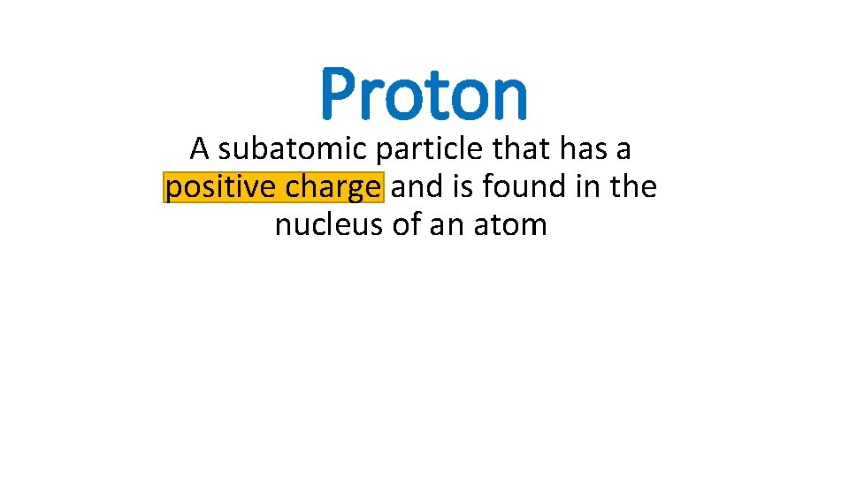 Proton A subatomic particle that has a positive charge and is found in the
