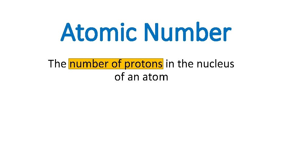 Atomic Number The number of protons in the nucleus of an atom 