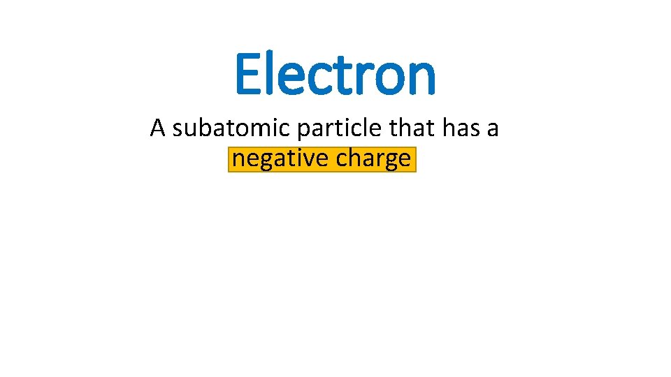 Electron A subatomic particle that has a negative charge 