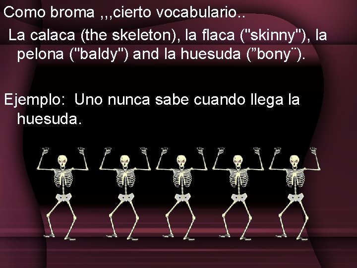 Como broma , , , cierto vocabulario. . La calaca (the skeleton), la flaca