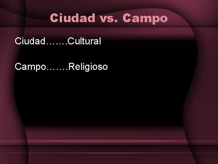 Ciudad vs. Campo Ciudad……. Cultural Campo……. Religioso 