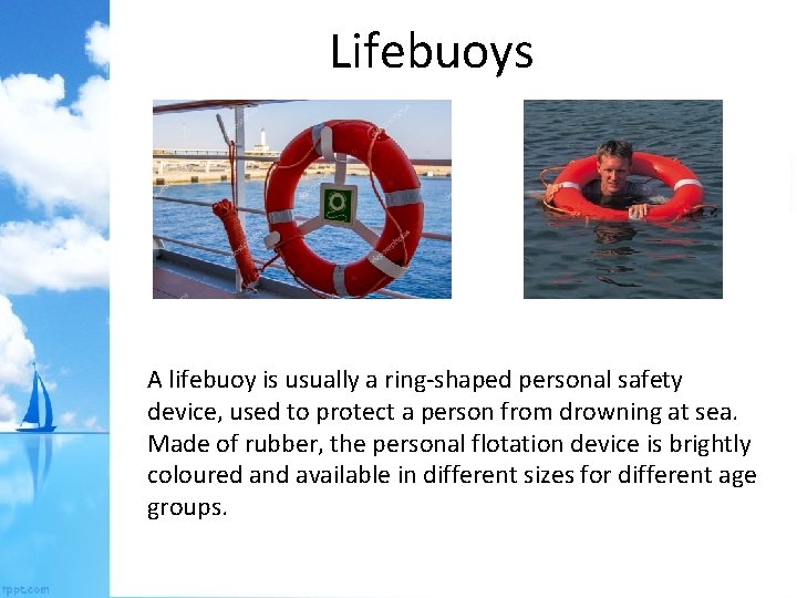 Lifebuoys A lifebuoy is usually a ring-shaped personal safety device, used to protect a