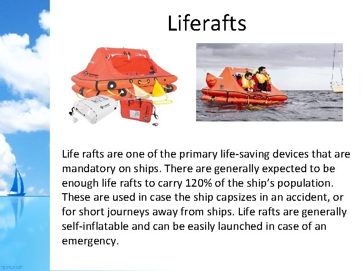 Liferafts Life rafts are one of the primary life-saving devices that are mandatory on