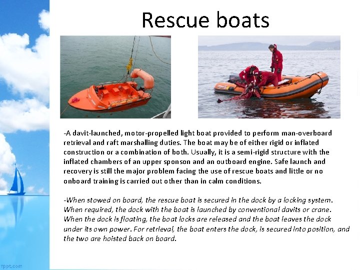 Rescue boats -A davit-launched, motor-propelled light boat provided to perform man-overboard retrieval and raft