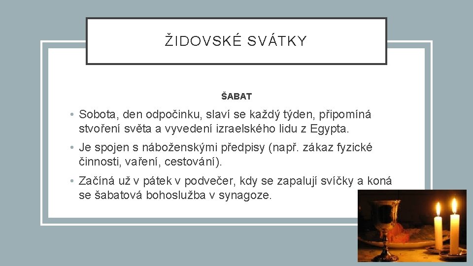 ŽIDOVSKÉ SVÁTKY ŠABAT • Sobota, den odpočinku, slaví se každý týden, připomíná stvoření světa