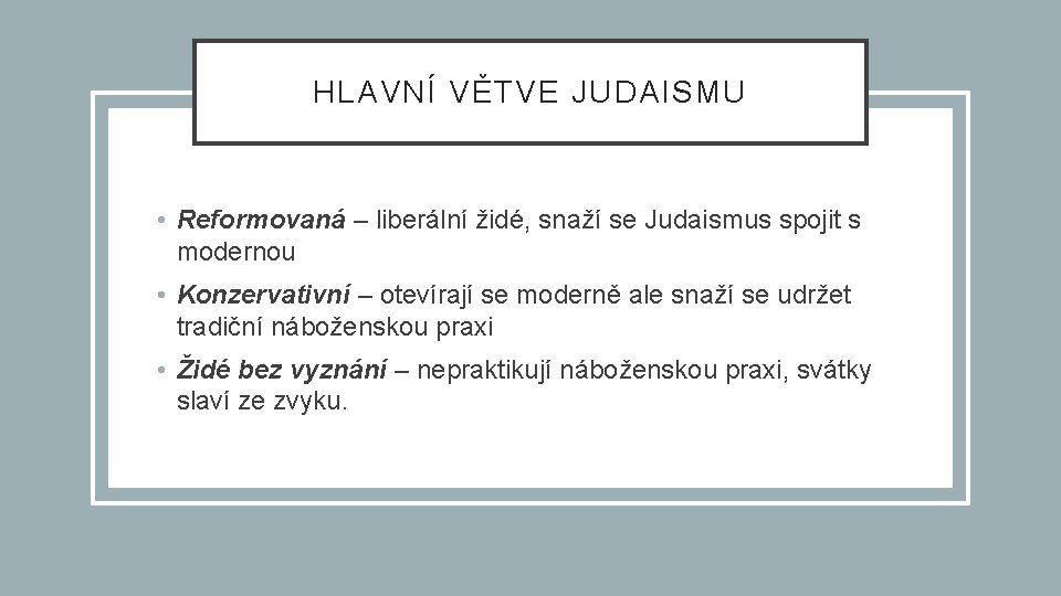 HLAVNÍ VĚTVE JUDAISMU • Reformovaná – liberální židé, snaží se Judaismus spojit s modernou