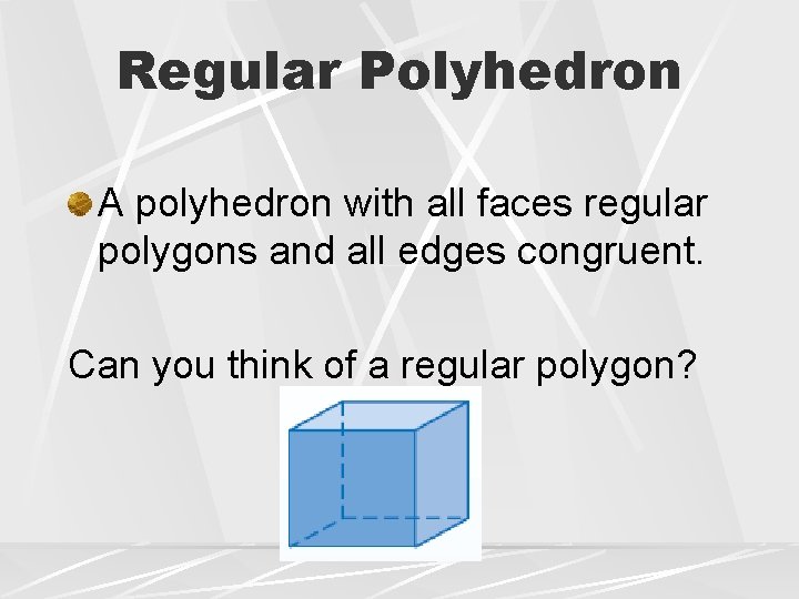 Regular Polyhedron A polyhedron with all faces regular polygons and all edges congruent. Can