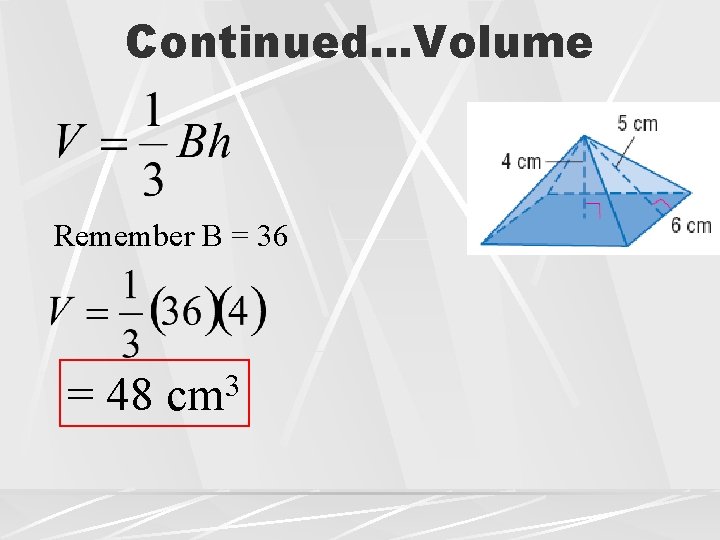 Continued…Volume Remember B = 36 = 48 3 cm Continued…Volume Remember B = 36 = 48 3 cm