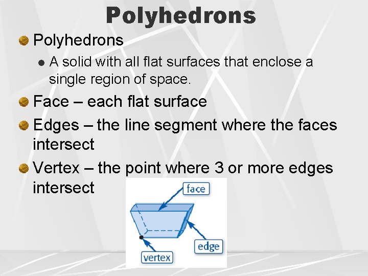 Polyhedrons l A solid with all flat surfaces that enclose a single region of