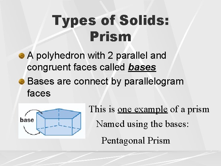 Types of Solids: Prism A polyhedron with 2 parallel and congruent faces called bases