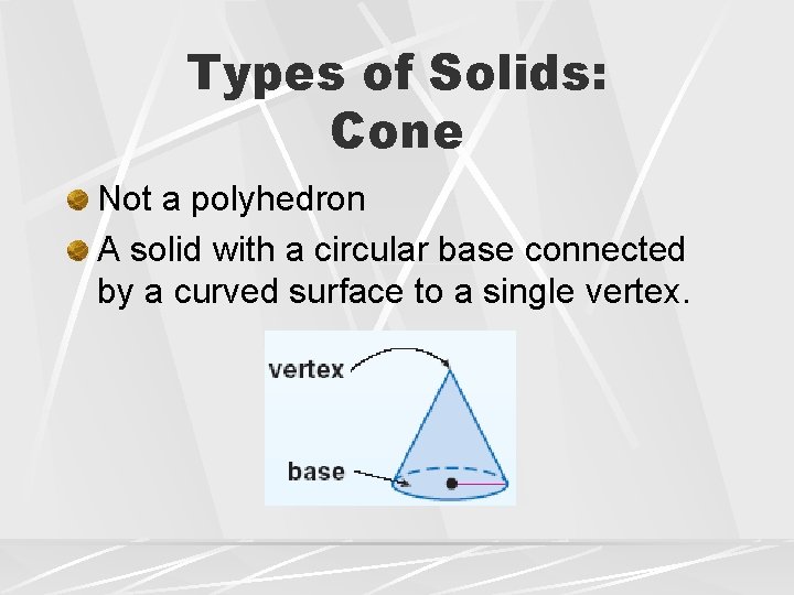 Types of Solids: Cone Not a polyhedron A solid with a circular base connected Types of Solids: Cone Not a polyhedron A solid with a circular base connected