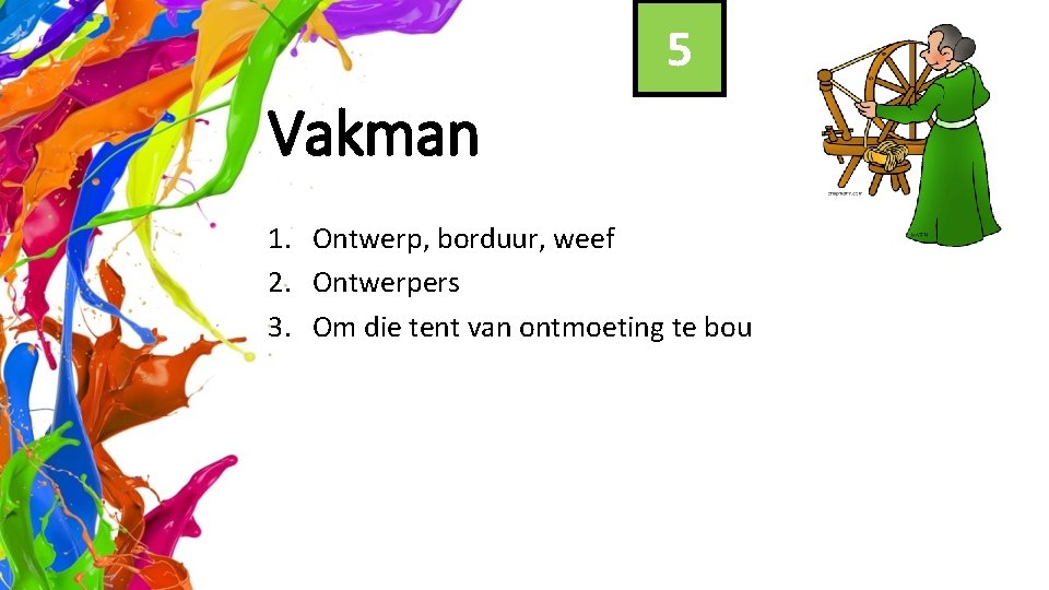 5 Vakman 1. Ontwerp, borduur, weef 2. Ontwerpers 3. Om die tent van ontmoeting