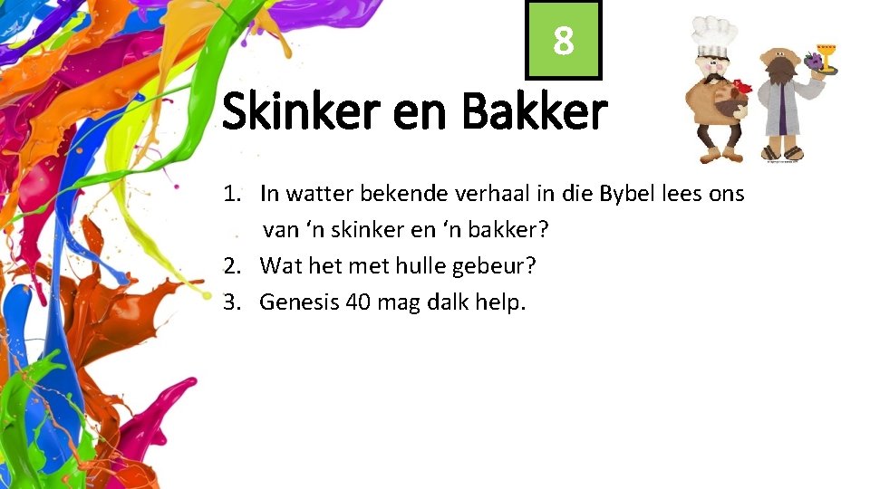 8 Skinker en Bakker 1. In watter bekende verhaal in die Bybel lees ons