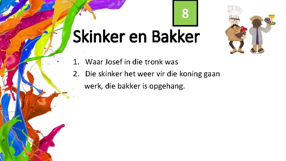 8 Skinker en Bakker 1. Waar Josef in die tronk was 2. Die skinker