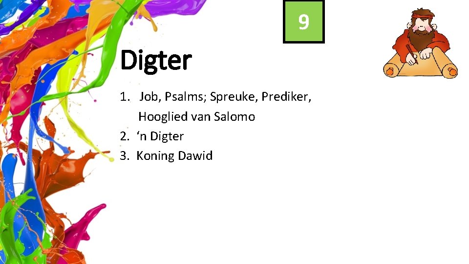 9 Digter 1. Job, Psalms; Spreuke, Prediker, Hooglied van Salomo 2. ‘n Digter 3.