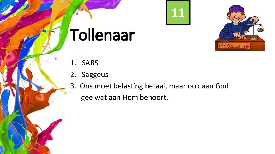 11 Tollenaar 1. SARS 2. Saggeus 3. Ons moet belasting betaal, maar ook aan