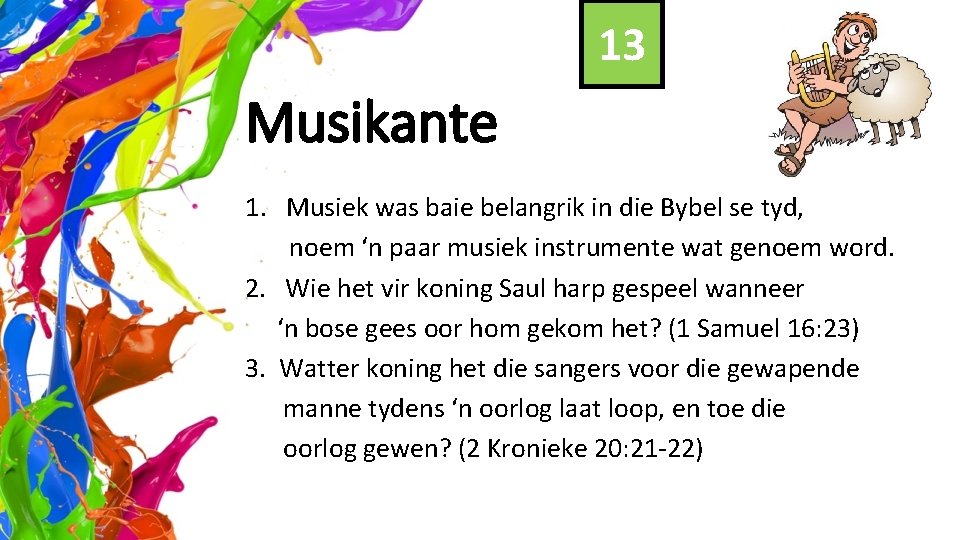 13 Musikante 1. Musiek was baie belangrik in die Bybel se tyd, noem ‘n