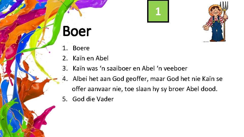 1 Boer 1. 2. 3. 4. Boere Kaïn en Abel Kaïn was ‘n saaiboer