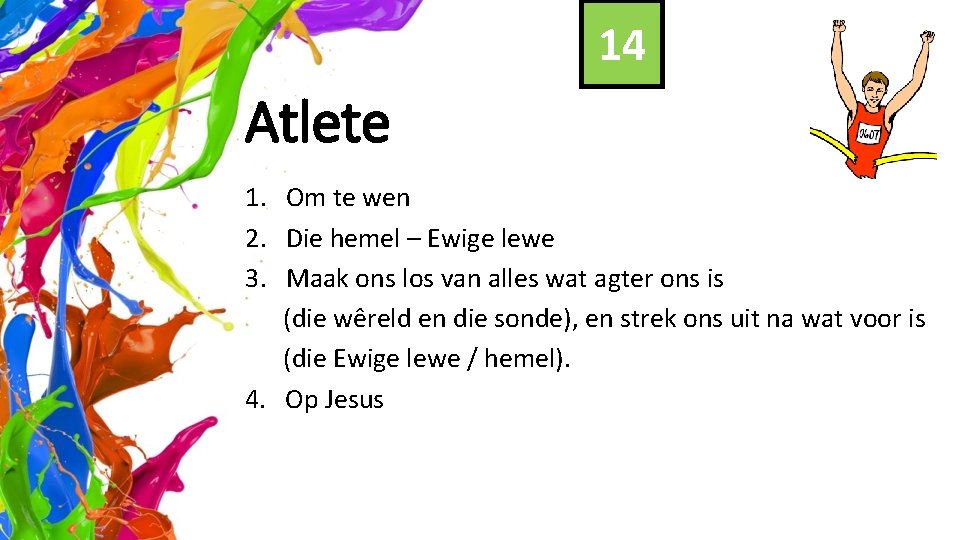 14 Atlete 1. Om te wen 2. Die hemel – Ewige lewe 3. Maak