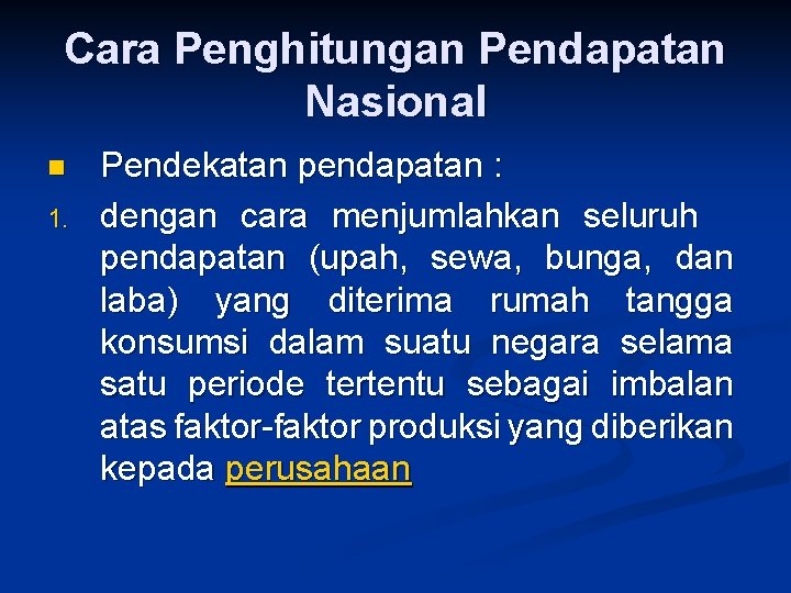 Cara Penghitungan Pendapatan Nasional n 1. Pendekatan pendapatan : dengan cara menjumlahkan seluruh pendapatan