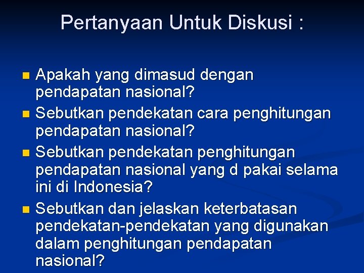 Pertanyaan Untuk Diskusi : Apakah yang dimasud dengan pendapatan nasional? n Sebutkan pendekatan cara